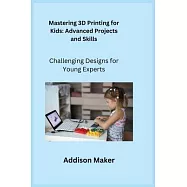 Mastering 3D Printing for Kids: Challenging Designs for Young Experts