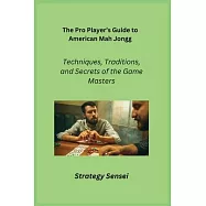 The Pro Player’s Guide to American Mah Jongg: Techniques, Traditions, and Secrets of the Game Masters