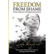 Freedom from Shame: Trauma, Forgiveness, and Healing from Sexual Abuse