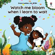 Watch me bloom when I learn to wait: A coping story for children on how to practice patience and adapt to unexpected