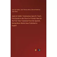 Juán de Valdés’ Commentary Upon St. Paul’s First Epistle to the Church at Corinth: Now for the First Time Translated