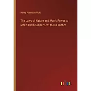 The Laws of Nature and Man’s Power to Make Them Subservient to His Wishes