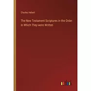 The New Testament Scriptures in the Order in Which They were Written