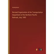 Revised Organization of the Transportation Department of the Northern Pacific Railroad, July, 1882