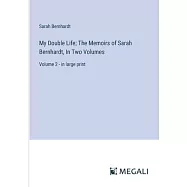 My Double Life; The Memoirs of Sarah Bernhardt, In Two Volumes: Volume 2 - in large print