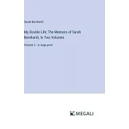 My Double Life; The Memoirs of Sarah Bernhardt, In Two Volumes: Volume 2 - in large print