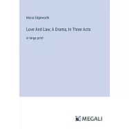 Love And Law; A Drama, In Three Acts: in large print