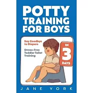 Potty Training for Boys: Say Goodbye to Diapers in 3 Days: Stress-Free Toddler Toilet Training