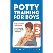 Potty Training for Boys: Say Goodbye to Diapers in 3 Days: Stress-Free Toddler Toilet Training