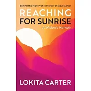 Reaching for Sunrise: A Widow&rsquo;s Memoir: Behind the High-Profile Murder of Steve Carter