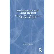 Lessons from an Early Career Therapist: Managing Mistakes, Missteps, and Other Minor Disasters from Training to