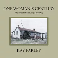 One Woman&rsquo;s Century: The Collected Essays of Kay Parley