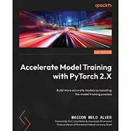 Accelerate Model Training with PyTorch 2.X: Build more accurate models by boosting the model training process