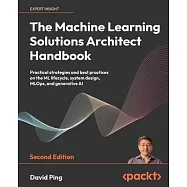 The Machine Learning Solutions Architect Handbook - Second Edition: Practical strategies and best practices on the ML