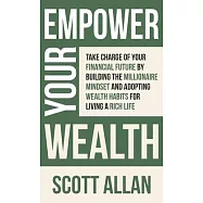 Empower Your Wealth: Take Charge of Your Financial Future by Building the Millionaire Mindset and Adopting Wealth