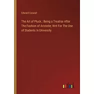 The Art of Pluck.: Being a Treatise After The Fashion of Aristotle; Writ For The Use of Students In University