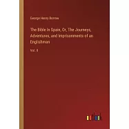 The Bible In Spain, Or, The Journeys, Adventures, and Imprisonments of an Englishman: Vol. II