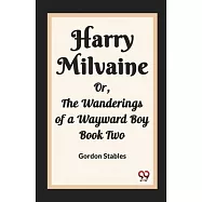 Harry Milvaine Or, The Wanderings of a Wayward Boy Book Two