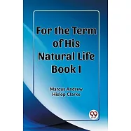 For the Term of His Natural Life Book I