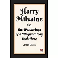 Harry Milvaine Or, The Wanderings of a Wayward Boy Book Three