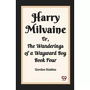 Harry Milvaine Or, The Wanderings of a Wayward Boy Book Four