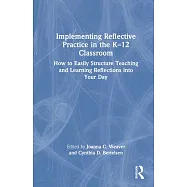 Implementing Reflective Practice in the K-12 Classroom: How to Easily Structure Teaching and Learning Reflections Into Your Day