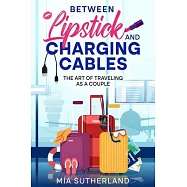 Between Lipstick and Charging Cables: The Art of Traveling as a Couple