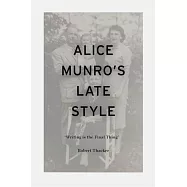 Alice Munro&rsquo;s Late Style: &rsquo;Writing Is the Final Thing&rsquo;