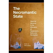 The Necromantic State: Spectral Remains in the Afterglow of Venezuela&rsquo;s Bolivarian Revolution