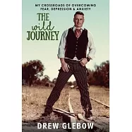 The Wild Journey: My Crossroads of Overcoming Fear, Depression & Anxiety