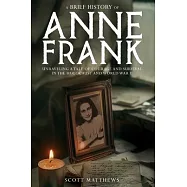 A Brief History of Anne Frank - Unravelling a Tale of Courage and Survival in the Holocaust and World War II