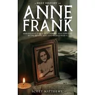 A Brief History of Anne Frank - Unravelling a Tale of Courage and Survival in the Holocaust and World War II