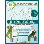10-Minute Chair Yoga for Seniors Over 60: 28-Day Program Over 100 Illustrated Poses & Exercises For Better Flexibility