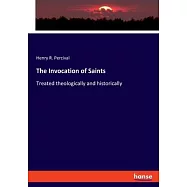 The Invocation of Saints: Treated theologically and historically