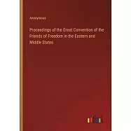 Proceedings of the Great Convention of the Friends of Freedom in the Eastern and Middle States