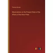 Observations on the Present State of the Affairs of the River Plate