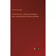 The Ancient City a Study on the Religion, Laws, and Institutions of Greece and Rome