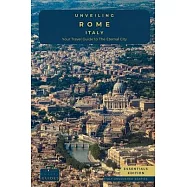 Unveiling Rome - Italy: Explore Ancient Wonders, Renaissance Art, and the Secrets of Italy&rsquo;s Captivating Capital