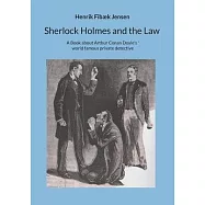 Sherlock Holmes and the Law: A Book about Arthur Conan Doyle&rsquo;s world famous private detective