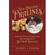 New Orleans Pralines: Plantation Sugar, Louisiana Pecans, and the Marketing of Southern Nostalgia
