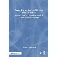 Becoming an Autism-Affirming Primary School: How to Listen to Our Autistic Pupils to Create Meaningful Change