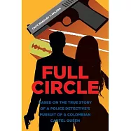 Full Circle: Based on the True Story of a Police Detective&rsquo;s Pursuit of a Colombian Cartel Queen
