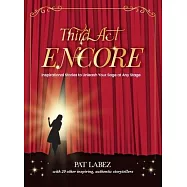 Third Act Encore: Inspirational Stories to Unleash Your Sage at Any Stage