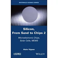 Silicon, from Sand to Chips, Volume 2: Microelectronic Chips, Solar Cells, Mems