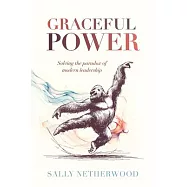 Graceful Power: Solving the Paradox of Modern Leadership