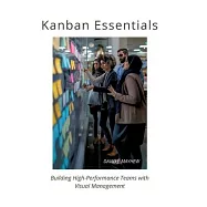 Kanban Essentials: Building High-Performance Teams with Visual Management