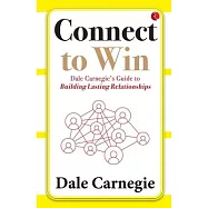 Connect to Win: Dale Carnegie’s Guide to Building Lasting Relationships