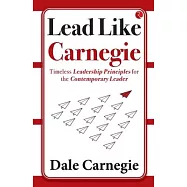 Lead Like Carnegie: Timeless Leadership Principles for the Contemporary Leader