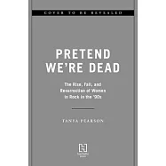 Pretend We’re Dead: The Rise, Fall, and Resurrection of Women in Rock in the ’90s