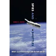 Spies and Shuttles: Nasa’s Secret Relationships with the Dod and CIA